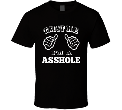 Trust Me I&#39;m A Asshole Funny Joke T Shirt