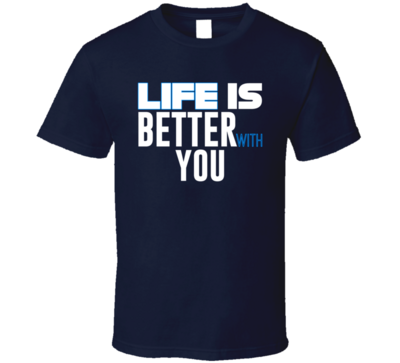 Life Is Better With You Funny Joke T Shirt