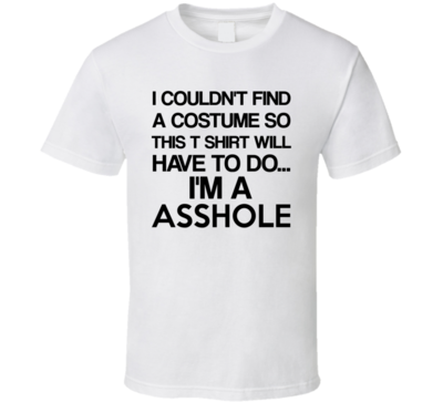 I Couldn&#39;t Find A Costume I&#39;m A Asshole Halloween Funny Joke T Shirt