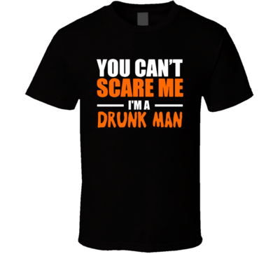 You Can&#39;t Scare Me I&#39;m A Drunk Man Halloween Funny Joke T Shirt