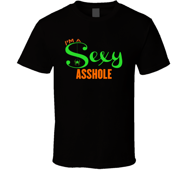 I&#39;m A Sexy Asshole Funny Joke T Shirt