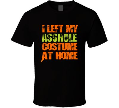 I Left My Asshole  Costume At Home Halloween Funny Joke T Shirt