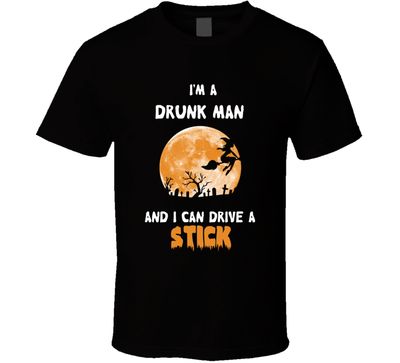 I'm A Drunk Man And I Can Drive A Stick Halloween Funny Joke T Shirt