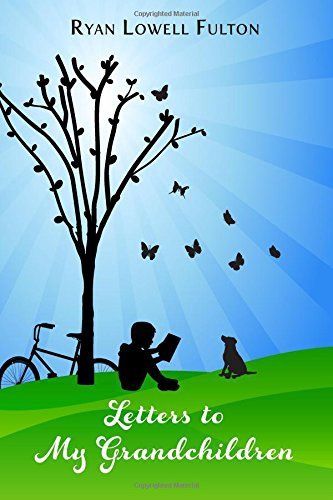 Fultonm Ryam Lowell- Letters to My Grandchildren