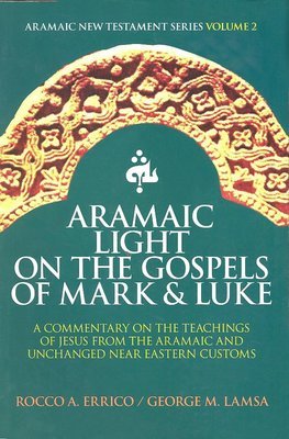 Aramaic Light On The Gospel of Mark and Luke