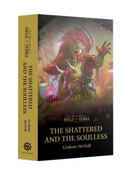 Horus Heresy: The Shattered and The Soulless (PB)