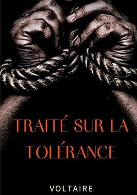 Traitã© Sur La Tolã©Rance: Un Texte Pour La Rã©Habilitation De Jean Calas, Protestant Faussement Accusã© Et Exã©Cutã© Pour Avoir Assassinã© Son Fils (French Edition)