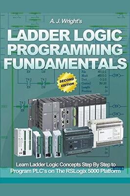 Ladder Logic Programming Fundamentals: Learn Ladder Logic Concepts Step By Step to Program PLC&#39;s on the RSLogix 5000 Platform