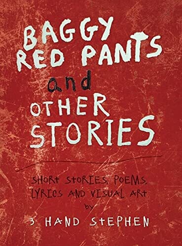 Baggy Red Pants And Other Stories: Short Stories, Poems, Lyrics And Visual Art