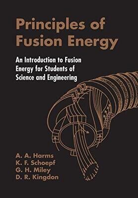 Principles Of Fusion Energy: An Introduction To Fusion Energy For Students Of Science And Engineering