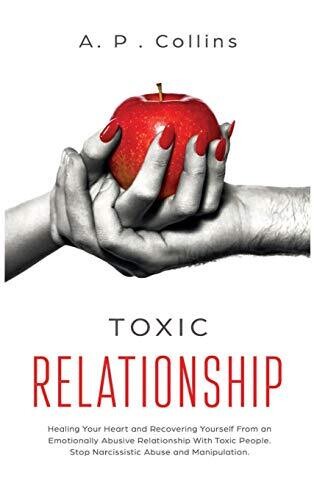Toxic Relationship: Healing Your Heart and Recovering Yourself From an Emotionally Abusive Relationship With Toxic People. Stop Narcissistic Abuse and Manipulation.