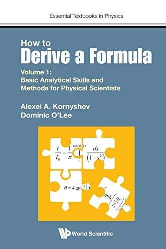 How to Derive a Formula - Volume 1: Basic Analytical Skills and Methods for Physical Scientists (Essential Textbooks in Physics)