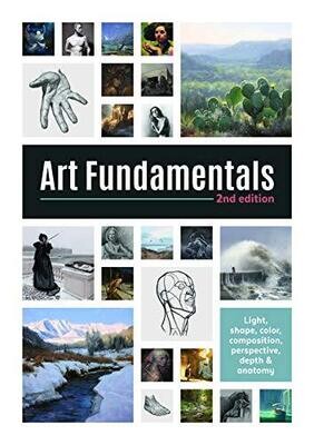 Art Fundamentals 2Nd Edition: Light, Shape, Color, Perspective, Depth, Composition &amp; Anatomy