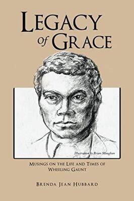 Legacy Of Grace: Musings on the Life and Times of Wheeling Gaunt