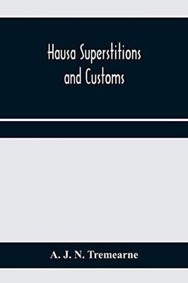 Hausa superstitions and customs; an introduction to the folk-lore and the folk