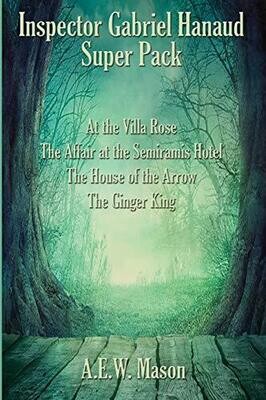 Inspector Gabriel Hanaud Super Pack: At the Villa Rose, The Affair at the Semiramis Hotel, The House of the Arrow, and The Ginger King (39) (Positronic Super Pack)