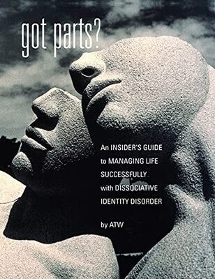 Got Parts?: An Insider&#39;S Guide To Managing Life Successfully With Dissociative Identity Disorder