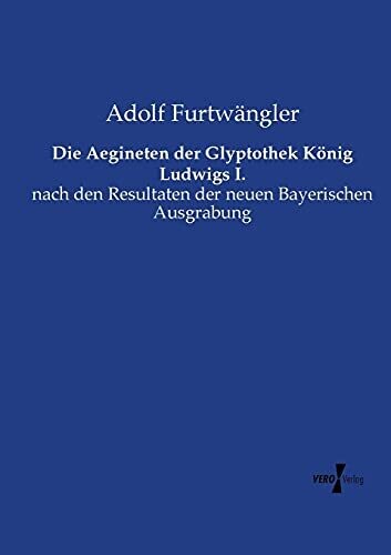 Die Aegineten Der Glyptothek König Ludwigs I.: Nach Den Resultaten Der Neuen Bayerischen Ausgrabung (German Edition)