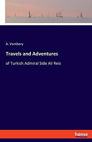 Travels and Adventures: of Turkish Admiral Side Ali Reis