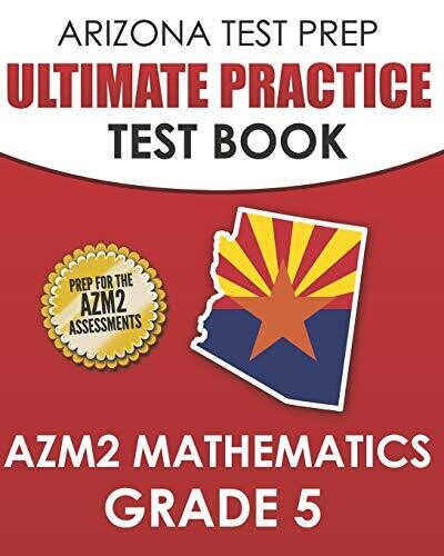 ARIZONA TEST PREP Ultimate Practice Test Book AzM2 Mathematics Grade 5: Includes 8 Complete AzM2 Mathematics Assessments