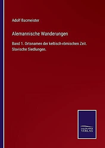 Alemannische Wanderungen: Band 1. Ortsnamen Der Keltisch-Römischen Zeit. Slavische Siedlungen. (German Edition) (Paperback)