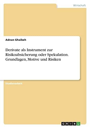 Derivate Als Instrument Zur Risikoabsicherung Oder Spekulation. Grundlagen, Motive Und Risiken (German Edition)