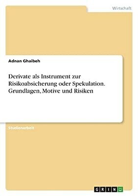 Derivate Als Instrument Zur Risikoabsicherung Oder Spekulation. Grundlagen, Motive Und Risiken (German Edition)