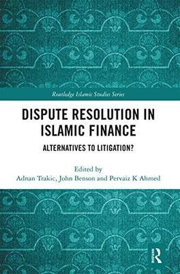 Dispute Resolution In Islamic Finance: Alternatives To Litigation? (Routledge Islamic Studies)