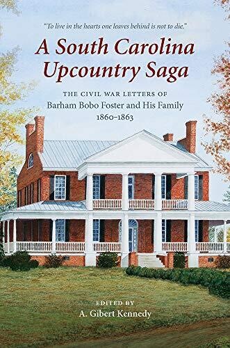 A South Carolina Upcountry Saga: The Civil War Letters Of Barham Bobo Foster And His Family, 1860?çô1863