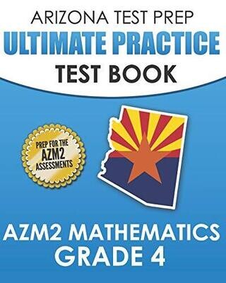 ARIZONA TEST PREP Ultimate Practice Test Book AzM2 Mathematics Grade 4: Includes 8 Complete AzM2 Mathematics Assessments
