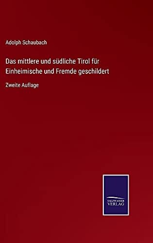 Das Mittlere Und Südliche Tirol Für Einheimische Und Fremde Geschildert: Zweite Auflage (German Edition) (Hardcover)