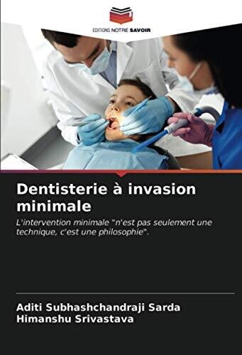 Dentisterie à invasion minimale: L&#39;intervention minimale &quot;n&#39;est pas seulement une technique, c&#39;est une philosophie&quot;. (French Edition)