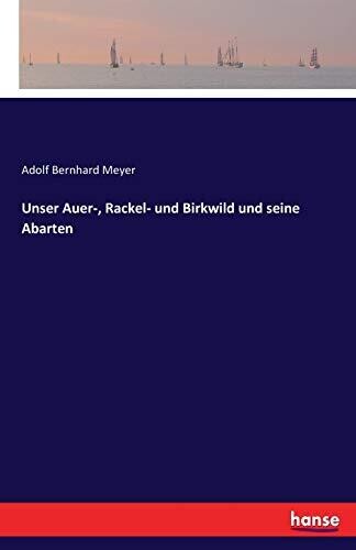 Unser Auer-, Rackel- und Birkwild und seine Abarten (German Edition)