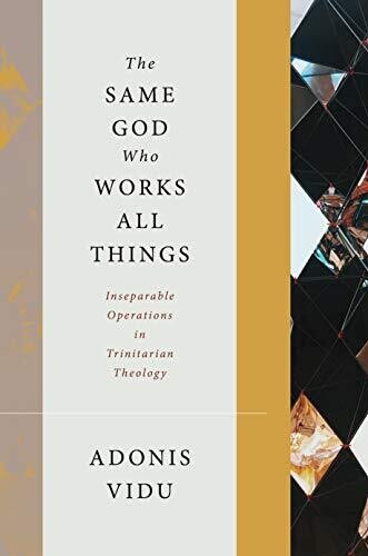 The Same God Who Works All Things: Inseparable Operations In Trinitarian Theology