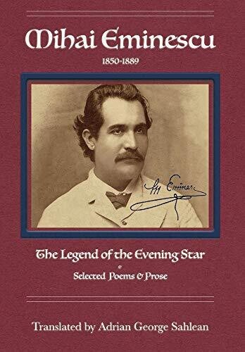 Mihai Eminescu: The Legend of the Evening Star: Selected Poems &amp; Prose