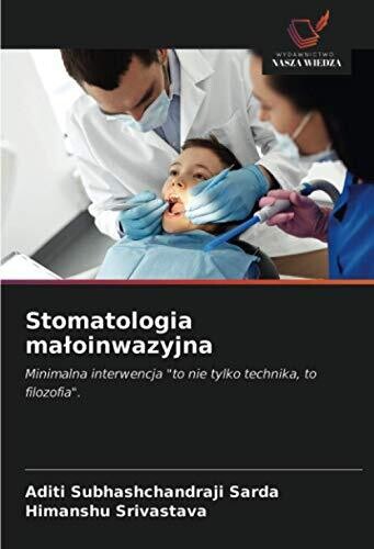 Stomatologia małoinwazyjna: Minimalna interwencja &quot;to nie tylko technika, to filozofia&quot;. (Polish Edition)