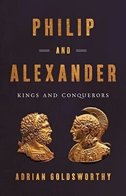 Philip And Alexander: Kings And Conquerors