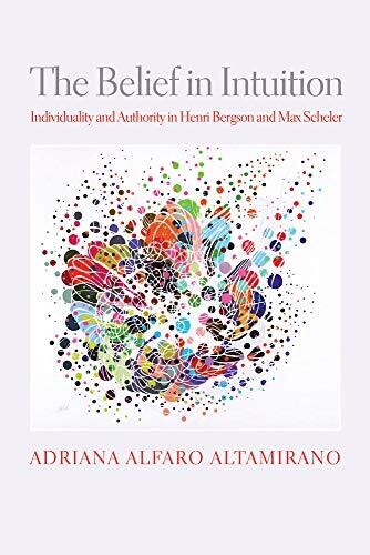 The Belief In Intuition: Individuality And Authority In Henri Bergson And Max Scheler (Intellectual History Of The Modern Age)