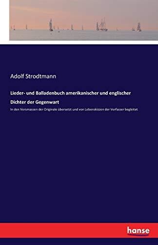 Lieder- und Balladenbuch amerikanischer und englischer Dichter der Gegenwart: In den Versmassen der Originale übersetzt und von Lebenskizzen der Verfasser begleitet (German Edition)