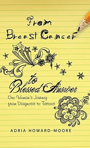 From Breast Cancer To Blessed Answer: One Woman&#39;S Journey From Diagnosis To Tattoos (Hardcover)