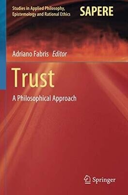 Trust: A Philosophical Approach (Studies In Applied Philosophy, Epistemology And Rational Ethics)