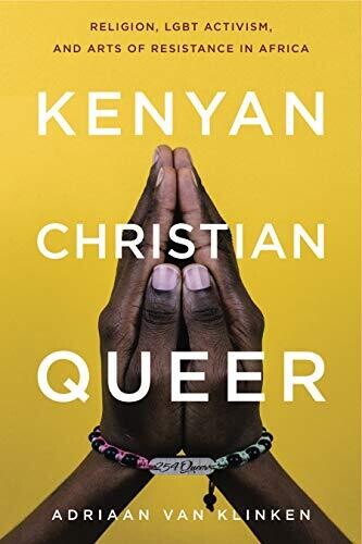 Kenyan, Christian, Queer: Religion, Lgbt Activism, And Arts Of Resistance In Africa (Africana Religions)