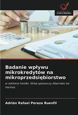 Badanie wpływu mikrokredytów na mikroprzedsiębiorstwo: w sektorze handlu: Sklep spożywczy Abarrotes los Vecinos (Polish Edition)