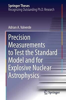 Precision Measurements to Test the Standard Model and for Explosive Nuclear Astrophysics (Springer Theses)