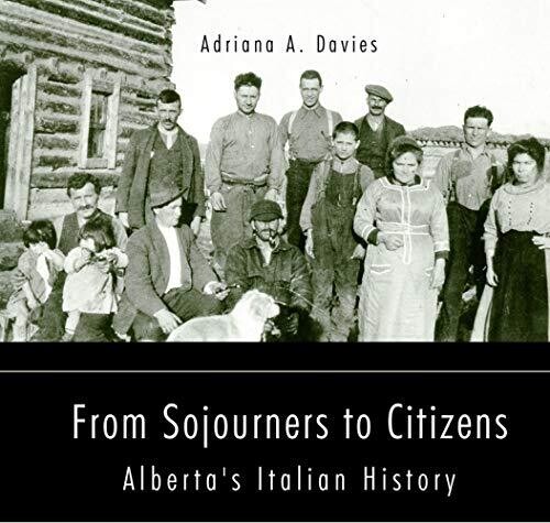 From Sojourners To Citizens: Alberta&#39;S Italian History (78) (Essential Essays Series)