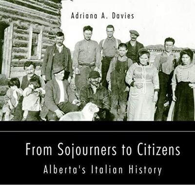 From Sojourners To Citizens: Alberta&#39;S Italian History (78) (Essential Essays Series)