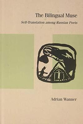 The Bilingual Muse: Self-Translation among Russian Poets (Studies in Russian Literature and Theory)