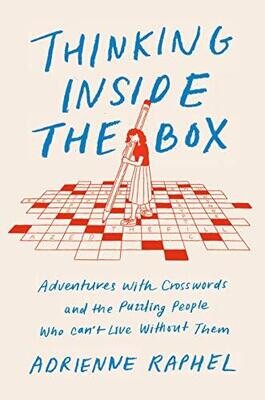 Thinking Inside the Box: Adventures with Crosswords and the Puzzling People Who Can&#39;t Live Without Them