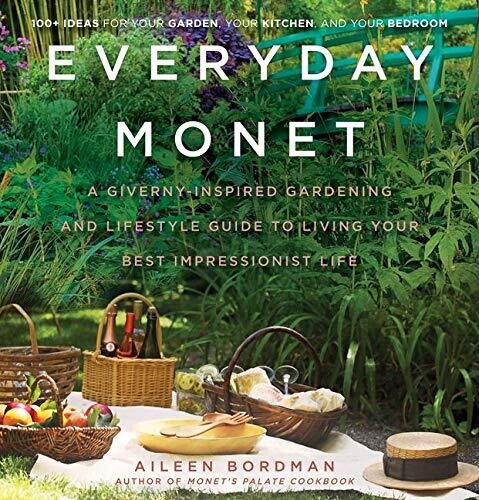 Everyday Monet: A Giverny-Inspired Gardening And Lifestyle Guide To Living Your Best Impressionist Life