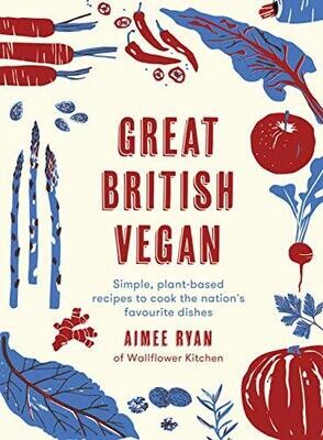 Great British Vegan: Simple, Plant-Based Recipes To Cook The Nation&#39;S Favourite Dishes